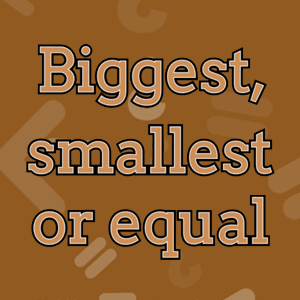 Biggest, Smallest, or Equal.